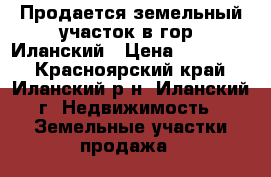 Продается земельный участок в гор. Иланский › Цена ­ 500 000 - Красноярский край, Иланский р-н, Иланский г. Недвижимость » Земельные участки продажа   